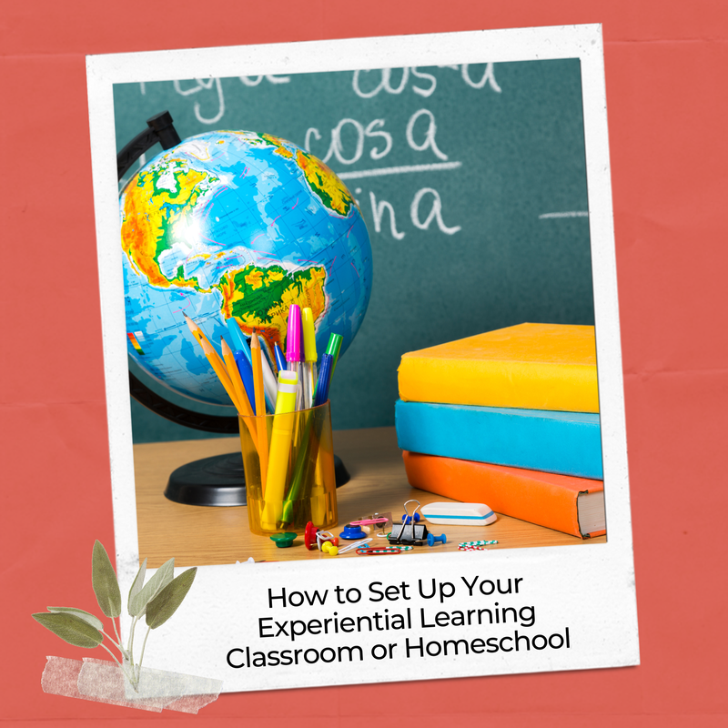 How to set up your homeschool or classroom for experiential learning experiences